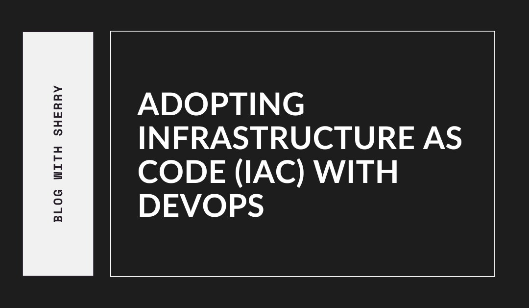 Adopting Infrastructure as Code (IaC) with DevOps: Best Prac …
