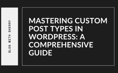Mastering Custom Post Types in WordPress: A Comprehensive Gu …
