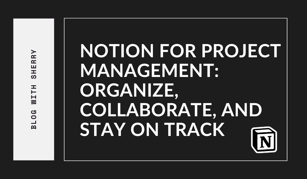 Notion for Project Management: Organize, Collaborate, and Stay on Track
