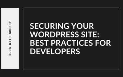Securing Your WordPress Site: Best Practices for Developers