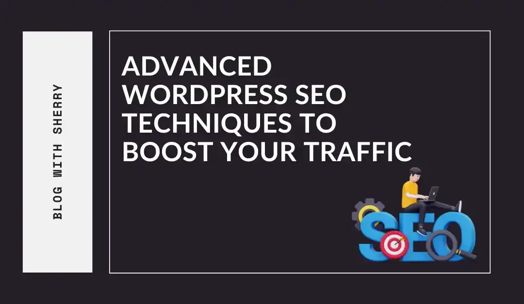 Advanced WordPress SEO Techniques to Boost Your Traffic