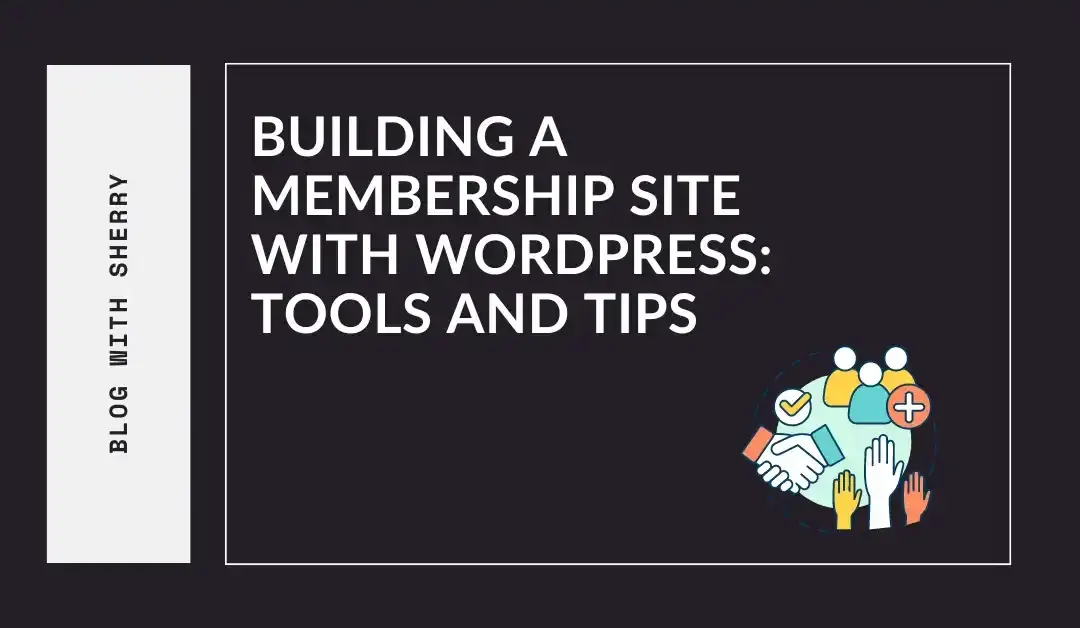 Building a Membership Site with WordPress: Tools and Tips