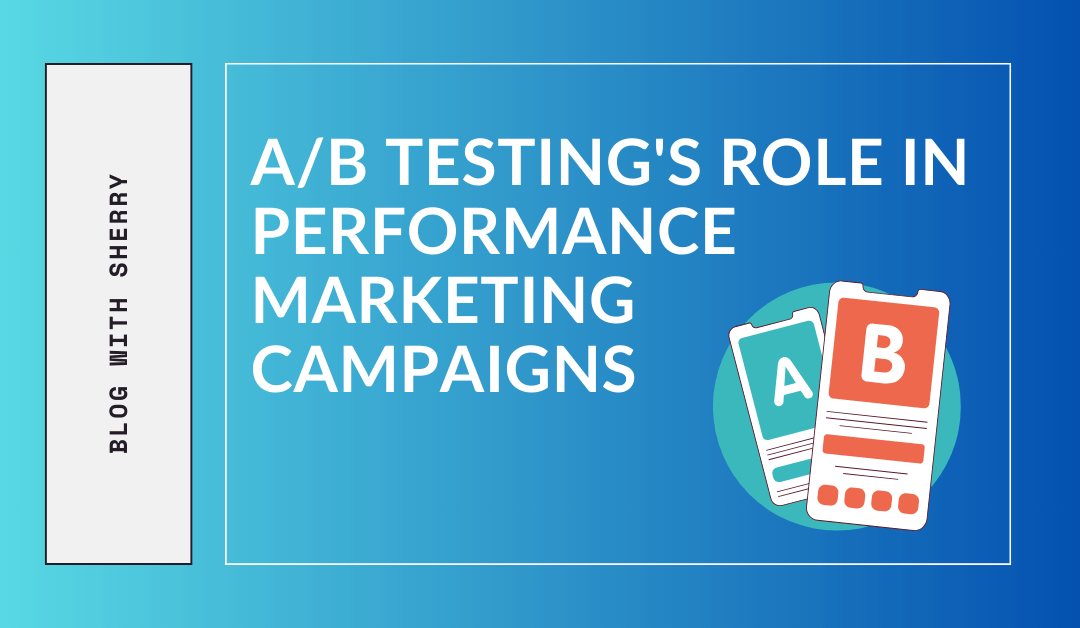 A/B Testing’s Role in Performance Marketing Campaigns