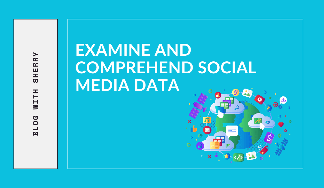 Examine and Comprehend Social Media Data