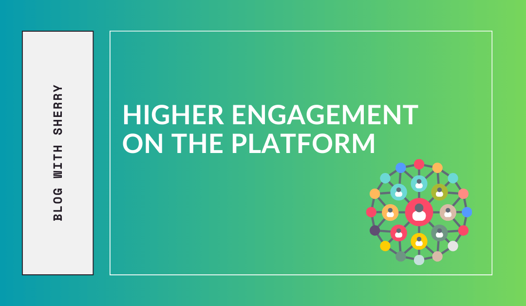 Higher Engagement on the Platform