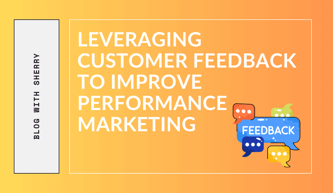 Leveraging Customer Feedback to Improve Performance Marketing