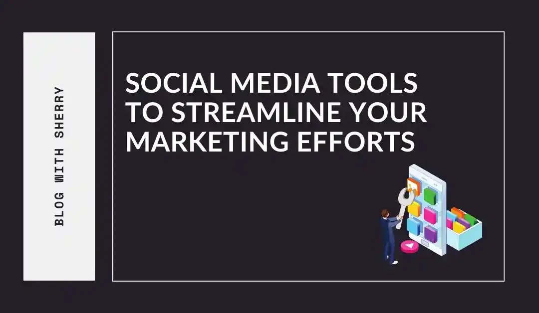 Social Media Tools to Streamline Your Marketing Efforts